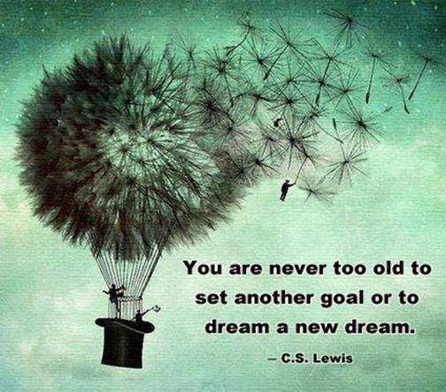 You are never too old to set another goal or to dream a new dream, motivational quotes, motivational image quotes, motivational picture quote, motivational image, motivation picture quote, motivation image, inspirational images,