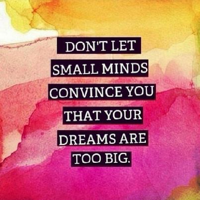 don't let small minds convince you, that your dreams are too big, motivational quotes, motivational image quotes, motivational picture quote, motivational image, motivation picture quote, motivation image, inspirational images,