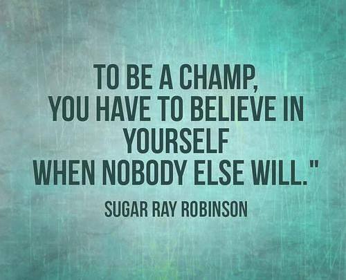 to be a champ you have to believe in yourself when nobody else will, motivational quotes, motivational image quotes, motivational picture quote, motivational image, motivation picture quote, motivation image, inspirational images,
