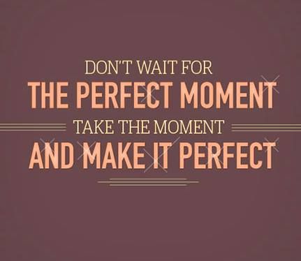 Don't wait for the perfect moment take the moment and make it perfect, motivational quotes, motivational image quotes, motivational picture quote, motivational image, motivation picture quote, motivation image, inspirational images,