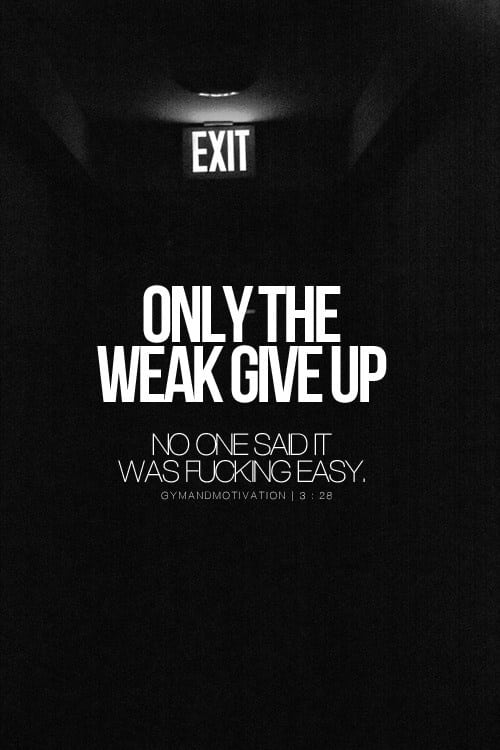 ONly the weak give up no one said it was fucking easy, motivational quotes, motivational image quotes, motivational picture quote, motivational image, motivation picture quote, motivation image, inspirational images,