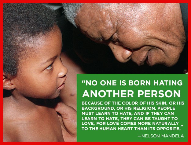 No one is born hating another person because of the color of his skin or his background, or his religion, people must learn to hate they can be taught to love for love comes more naturally to the human heart than its opposite, nelson mandela quotes