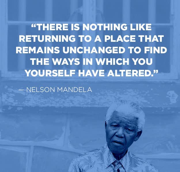 There is nothing like returning to a place that remains unchanged to find the ways in which you yourself have altered.,