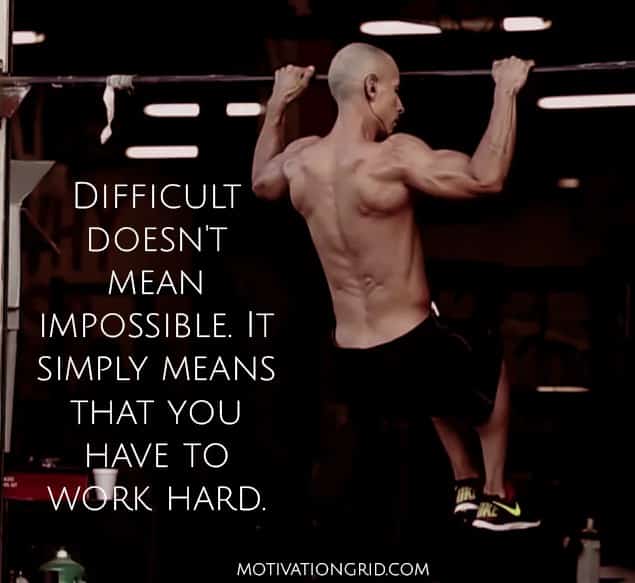 Difficult doesn't mean impossible it simply means that you have to work hard
