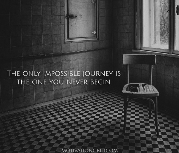 The only impossible journey is the one you never begin