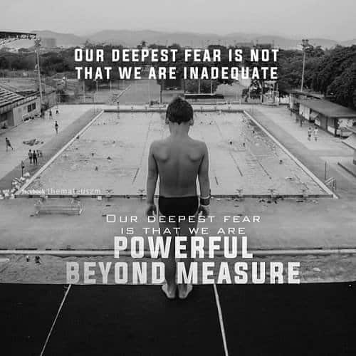 Our deepest fear is not that we are inadequate, our deepest fear is that we are powerful beyond measure. Motivational images.