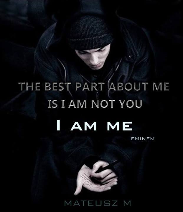 The best part about me is I am not you, I am me.