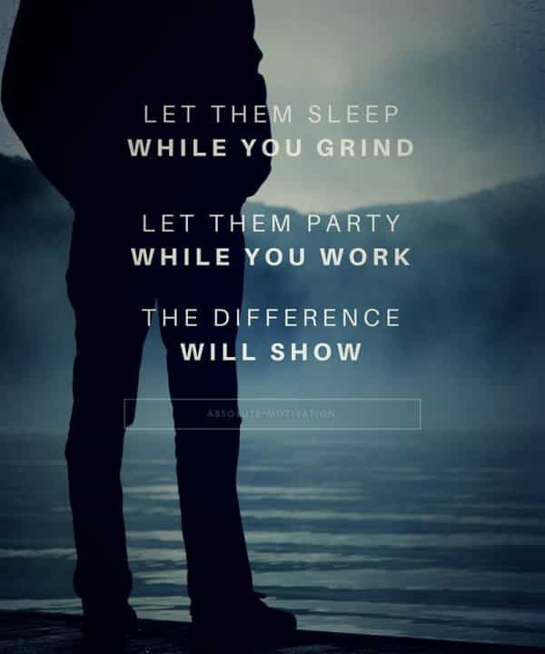 Let them sleep while you grind, let them party while you work, the difference will show. Motivational picture quotes.