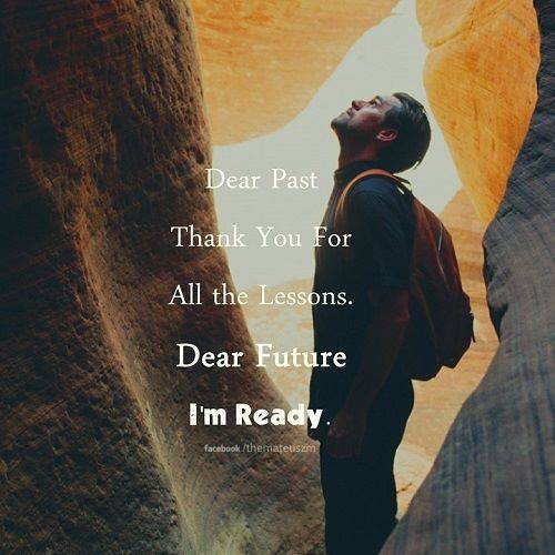 Dear past thank you for all the lessons. Dear future I'm ready.