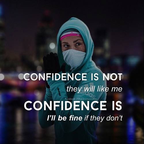 Confidence is not they will like me, confidence is I'll be fine if they don't.