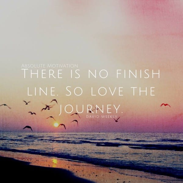 There is no finish line, so love the journey. Motivational picture quote.