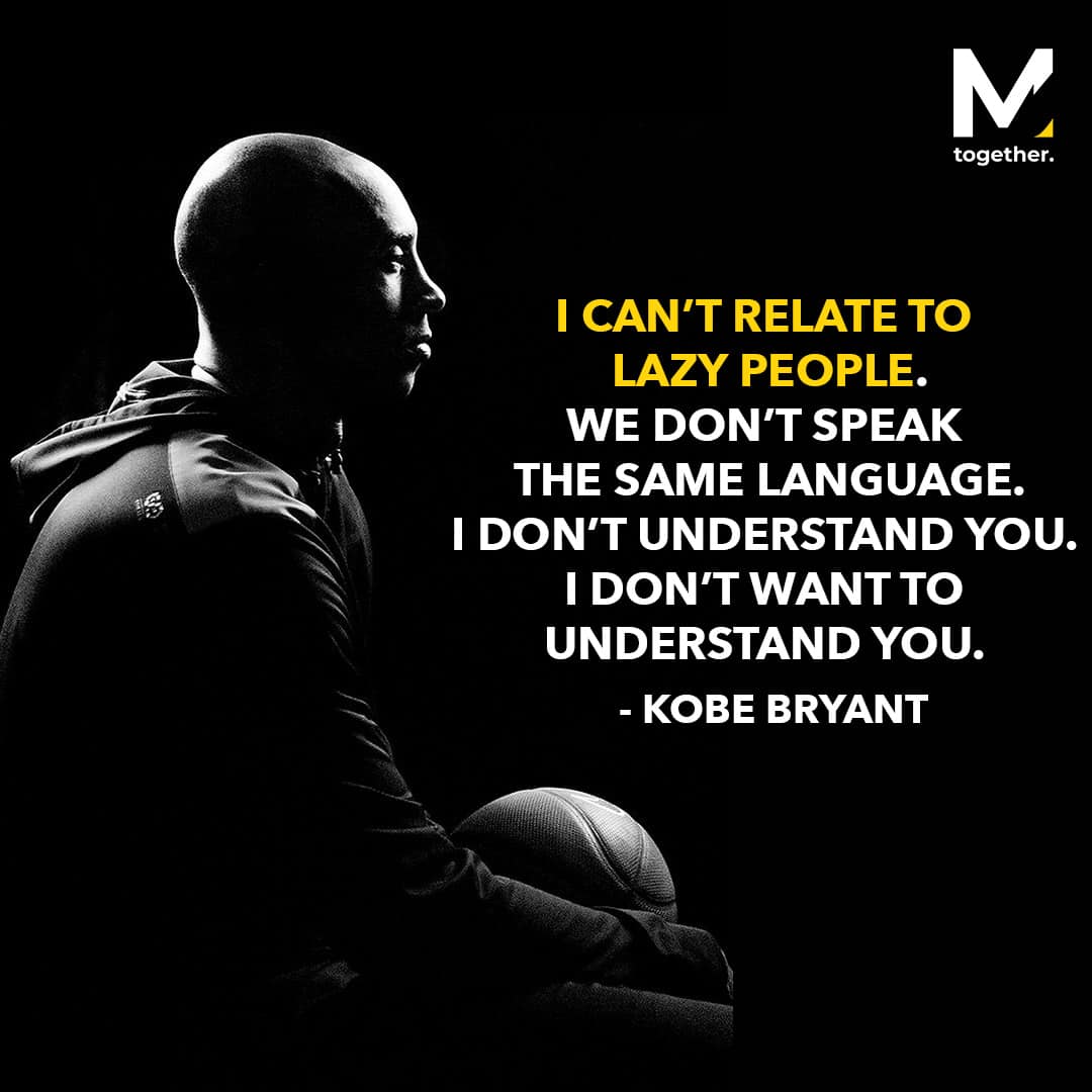 I can't relate to lazy people. We don't speak the same language. I don't understand you. I don't want to understand you, kobe bryant, kobe bryant quotes