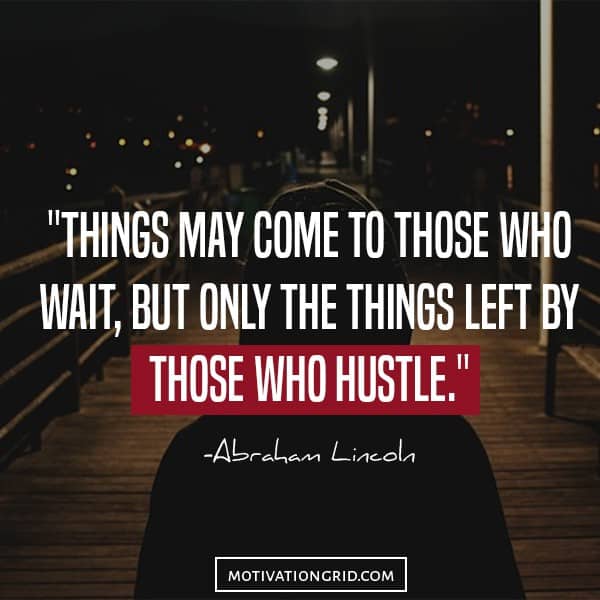 Things may come to those who wait, but only the things left by those who hustle, inspirational quote image by Abraham Lincoln