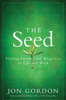 The Seed: Finding Purpose and Happiness in Life and Work, Jon Gordon