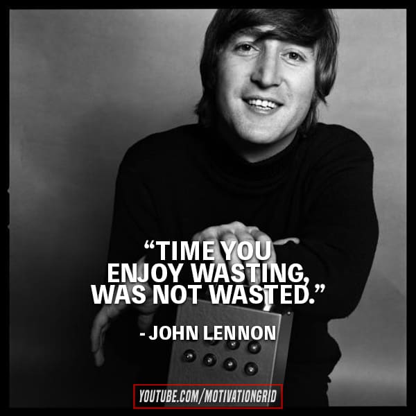 john lennon quote, quotes about time, time you enjoy wasting is not wasted, quotes by john lennon